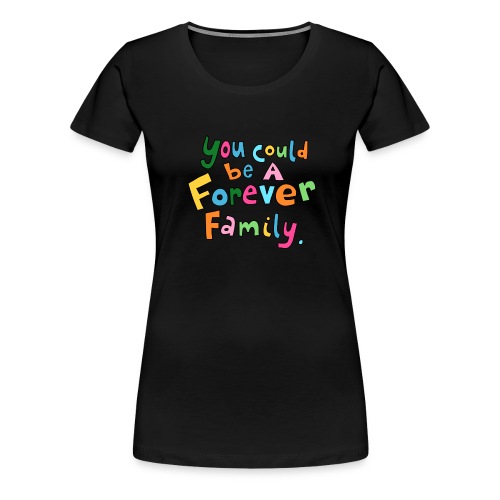 You Could Be a Forever Family - Women's Premium T-Shirt