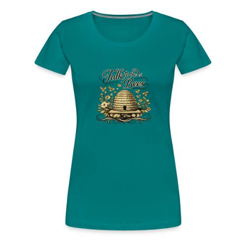 Talk To The Bees - Women's Premium T-Shirt