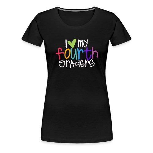 I Love My Fourth Graders Teacher Shirt - Women's Premium T-Shirt