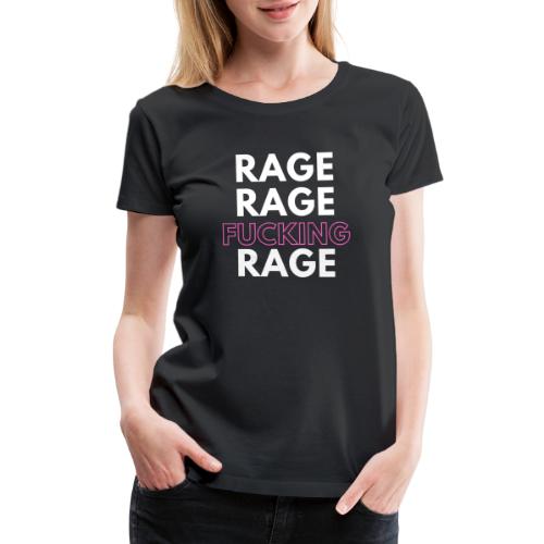 Rage Rage FUCKING Rage! - Women's Premium T-Shirt
