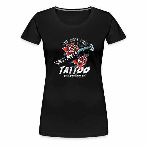 Best Fucking Tattoo Queen Knife Roses Inked - Women's Premium T-Shirt