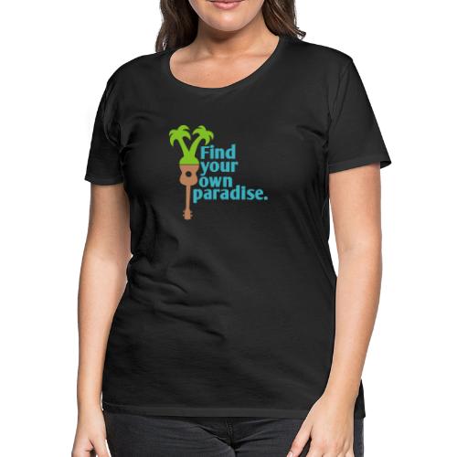 Find Your Own Paradise - Women's Premium T-Shirt