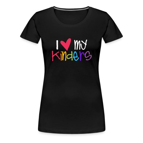 I Love My Kinders Teacher Shirt - Women's Premium T-Shirt