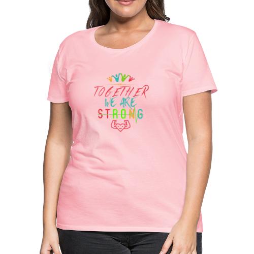 Together We Are Strong | Motivation T-shirt - Women's Premium T-Shirt