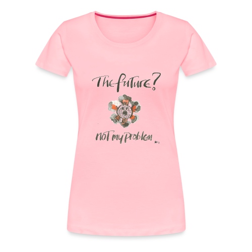 The Future not my problem - Women's Premium T-Shirt