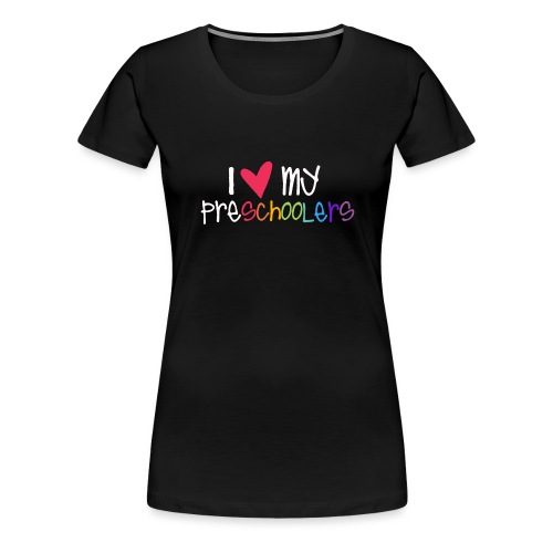 I Love My Preschoolers Teacher Shirt - Women's Premium T-Shirt