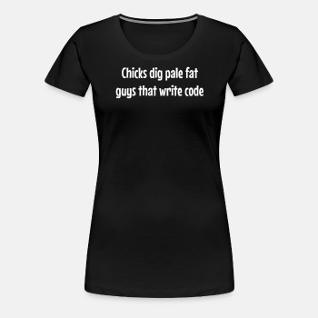 Chicks dig pale fat guys that write code - Premium T-shirt for women