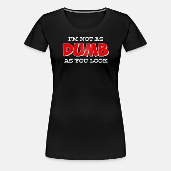 I'm not as dumb as you look - Premium T-shirt for women