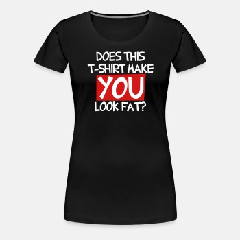 Does this T shirt make you look fat? - Premium T-shirt for women