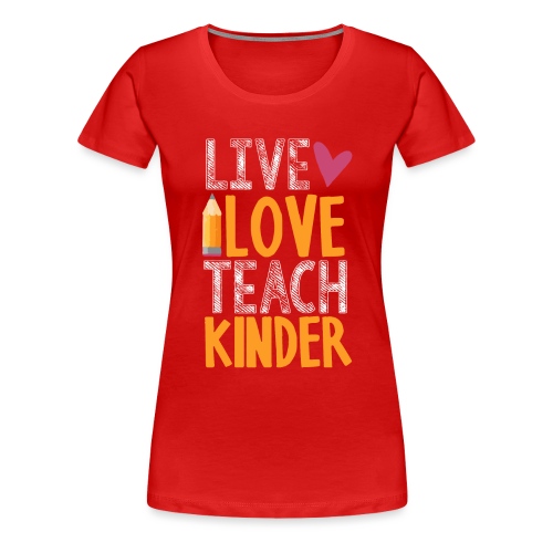 Live Love Teach Kindergarten Teacher T-Shirts - Women's Premium T-Shirt