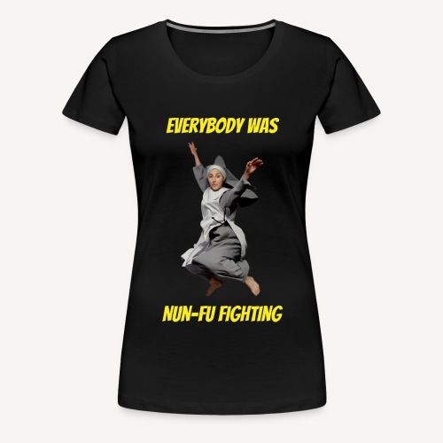 EVERYBODY WAS NUN-FU FIGHTING - Women's Premium T-Shirt