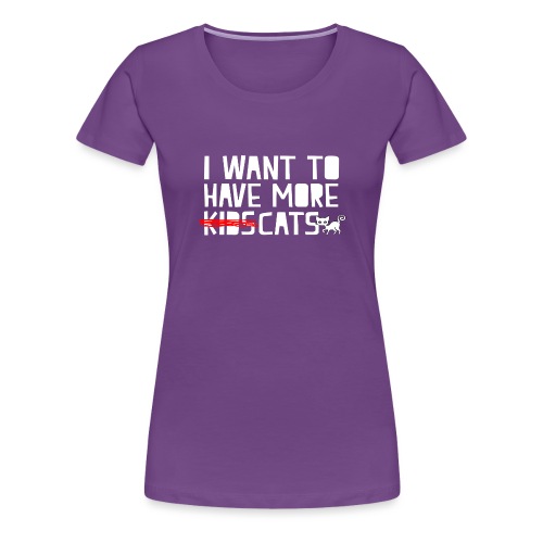 i want to have more kids cats - Women's Premium T-Shirt