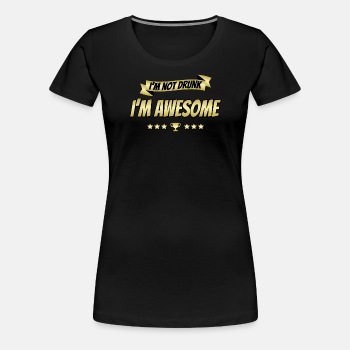 I'm not drunk - I'm awesome - Premium T-shirt for women