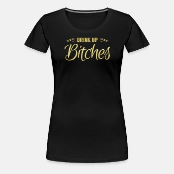 Drink Up Bitches - Premium T-shirt for women