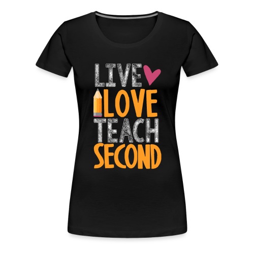 Live Love Teach Second Grade Teacher - Women's Premium T-Shirt