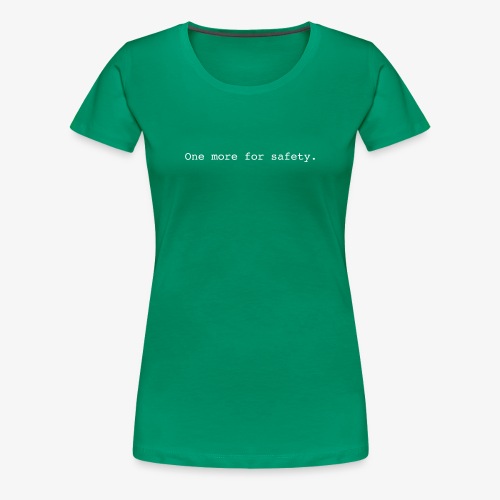 One More for Safety - Women's Premium T-Shirt