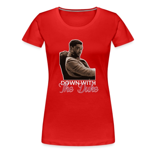 Down With The Duke - Women's Premium T-Shirt