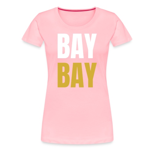BAY BAY (White and Gold) - Women's Premium T-Shirt