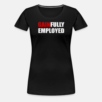 Gainfully employed - Premium T-shirt for women