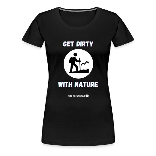 Get Dirty With Nature (dark) - Women's Premium T-Shirt