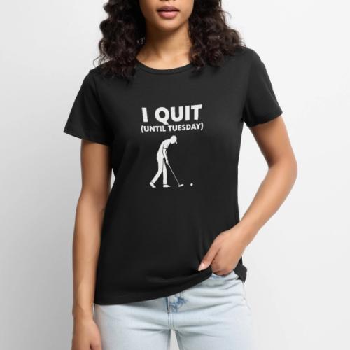 I Quit (Until Tuesday) - Golf Gag Gift Tee for Men - Women's Premium T-Shirt
