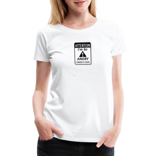 Im So Angry I Made A Sign Limited Edition - Women's Premium T-Shirt