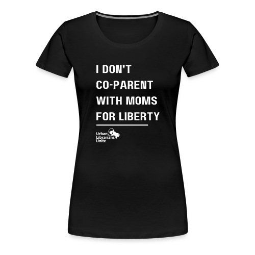 I Don't Co Parent with Mom's For Liberty - light - Women's Premium T-Shirt