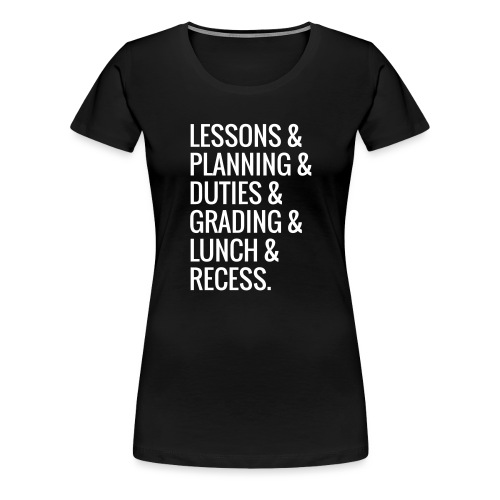 Lessons & Planning & Grading #TeacherLife - Women's Premium T-Shirt