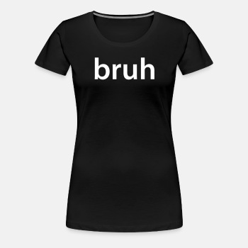 bruh - Premium T-shirt for women