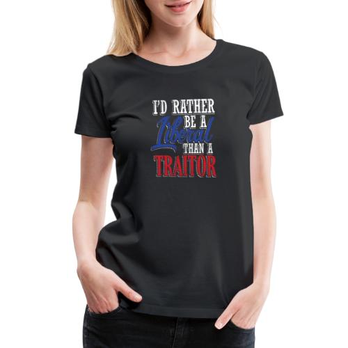 Rather Liberal Than Traitor - Women's Premium T-Shirt