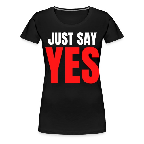 Just Say YES (white & red letters version) - Women's Premium T-Shirt