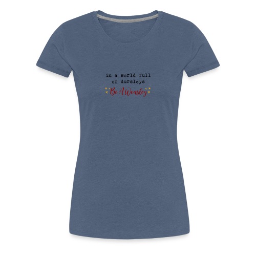 In A World Full Of Dursleys Be A Weasley - Women's Premium T-Shirt