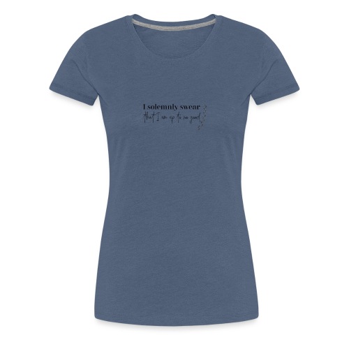 I Solemnly Swear That I m Up To No Good - Women's Premium T-Shirt