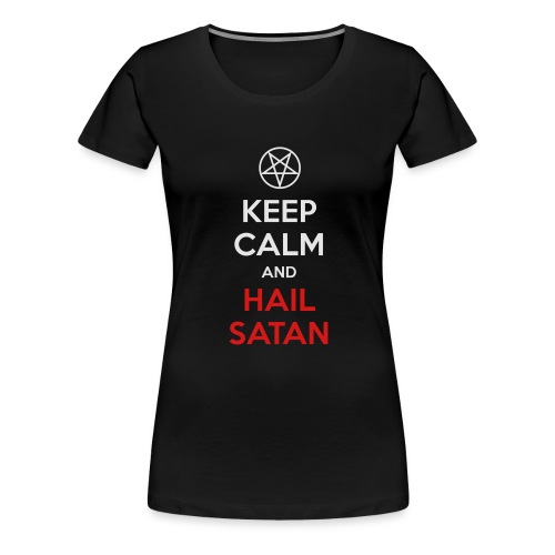 Keep Calm and Hail Satan - Women's Premium T-Shirt