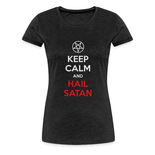 Keep Calm and Hail Satan - Women's Premium T-Shirt