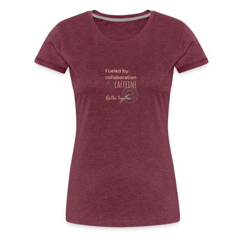 Fueled by Caffeine dark - Women's Premium T-Shirt