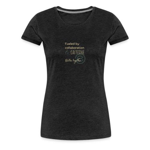 Fueled by Caffeine dark - Women's Premium T-Shirt