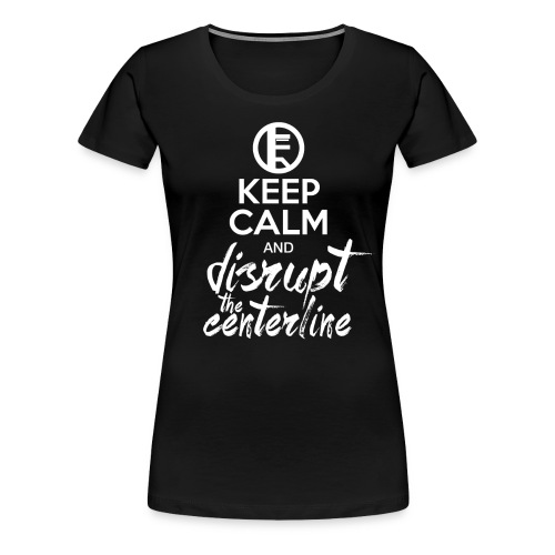Keep Calm Disrupt - Women's Premium T-Shirt