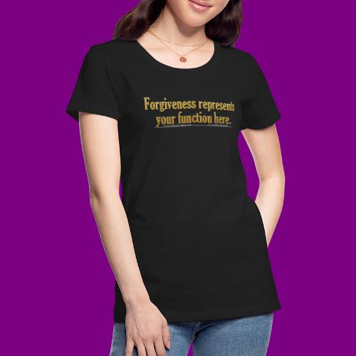 Forgiveness represents your function here ACIM - Women's Premium T-Shirt