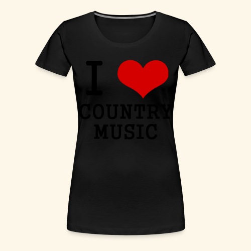 I love country music - Women's Premium T-Shirt