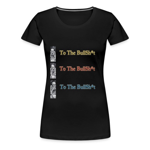 Blind Deaf Mute to the Bullsh*t - Women's Premium T-Shirt