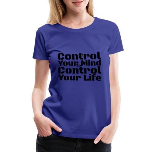 Control Your Mind To Control Your Life - Black - Women's Premium T-Shirt