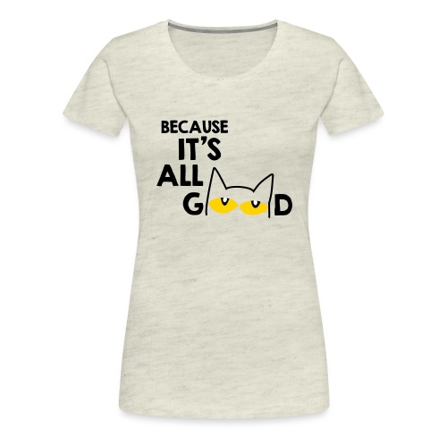 It's All Good Cat - Women's Premium T-Shirt