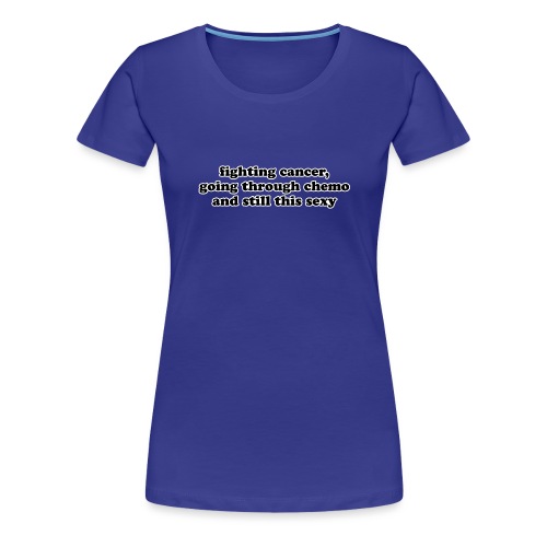 Cancer Fighting Chemo Funny Inspirational Quote - Women's Premium T-Shirt