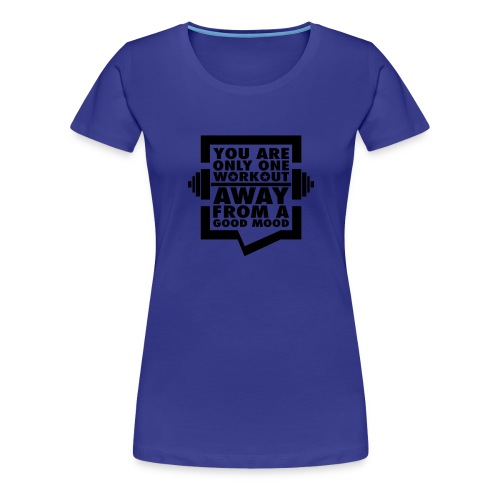 You are only one workout away from a good mood - Women's Premium T-Shirt