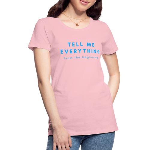 Tell me everything 4 - Women's Premium T-Shirt