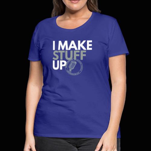 I Make Stuff Up - Women's Premium T-Shirt
