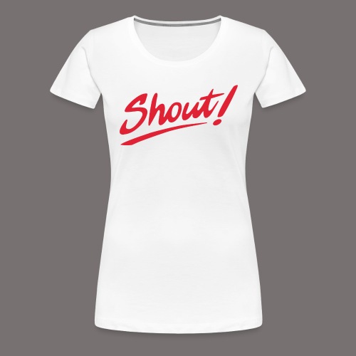 Shout - Women's Premium T-Shirt