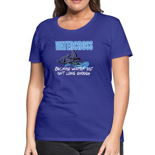 Watercross - Because Winter Just Isn't Long Enough - Women's Premium T-Shirt