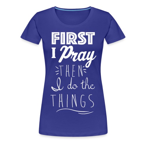 pray first - Women's Premium T-Shirt